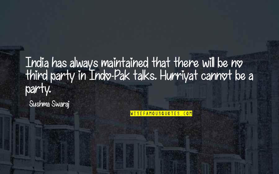 Hurriyat Party Quotes By Sushma Swaraj: India has always maintained that there will be Hurriyat Party Quotes By Sushma Swaraj: India has always maintained that there will be