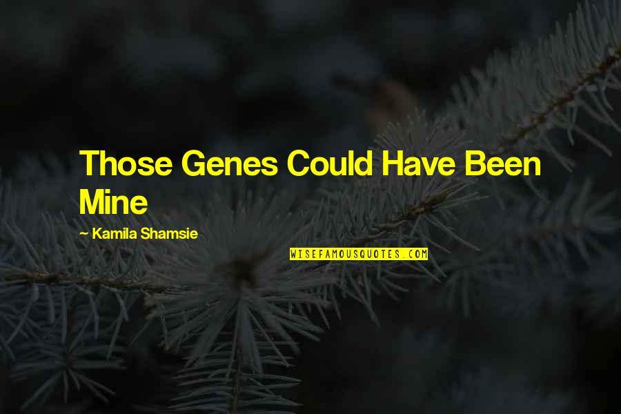 Hurry And Come Home Quotes By Kamila Shamsie: Those Genes Could Have Been Mine
