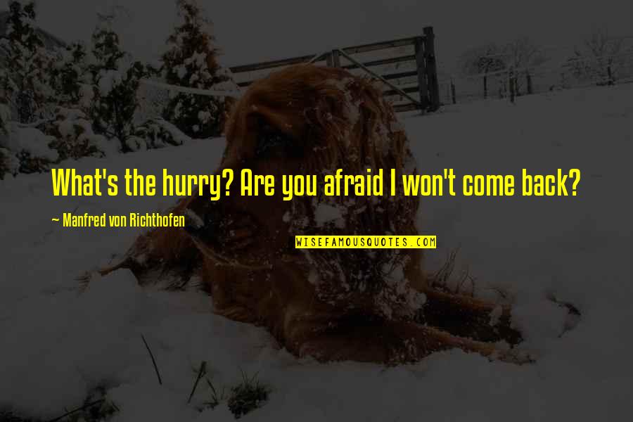 Hurry Back Quotes By Manfred Von Richthofen: What's the hurry? Are you afraid I won't