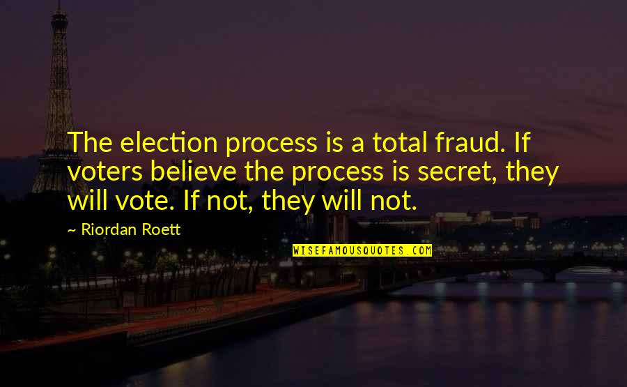 Hurry Back Quotes By Riordan Roett: The election process is a total fraud. If