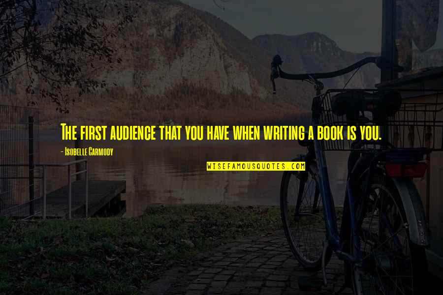 Hurry Up And Wait Quotes By Isobelle Carmody: The first audience that you have when writing