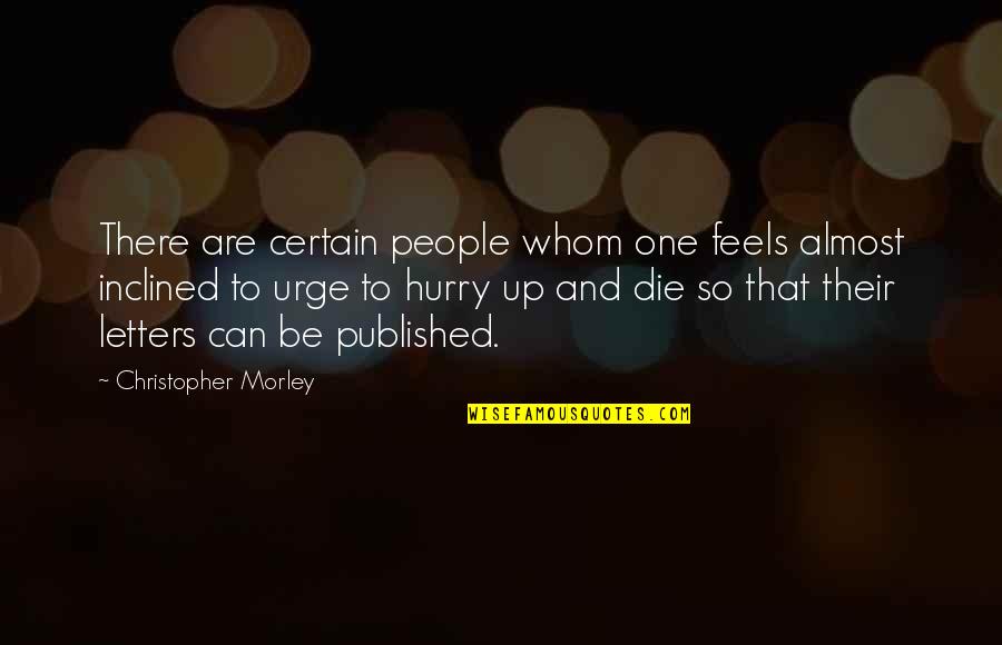 Hurry Up Quotes By Christopher Morley: There are certain people whom one feels almost