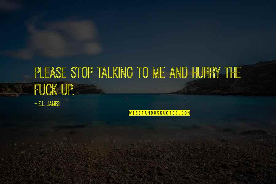 Hurry Up Quotes By E.L. James: Please stop talking to me and hurry the