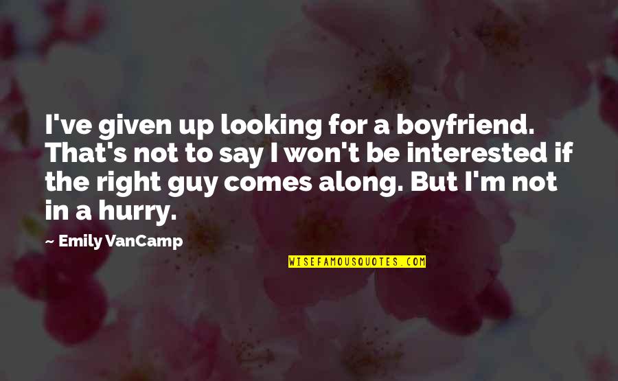 Hurry Up Quotes By Emily VanCamp: I've given up looking for a boyfriend. That's