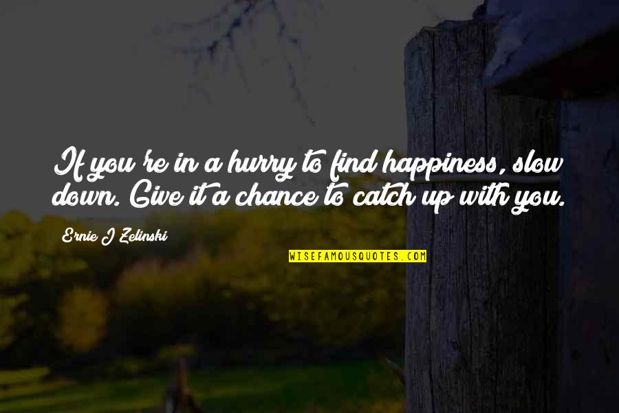 Hurry Up Quotes By Ernie J Zelinski: If you're in a hurry to find happiness,