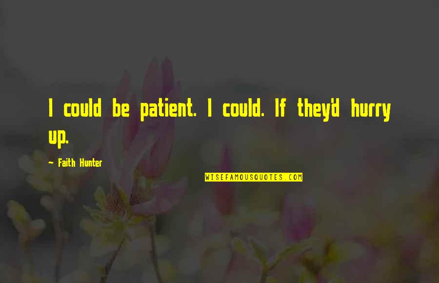 Hurry Up Quotes By Faith Hunter: I could be patient. I could. If they'd