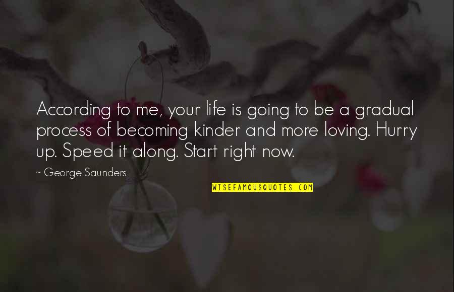 Hurry Up Quotes By George Saunders: According to me, your life is going to