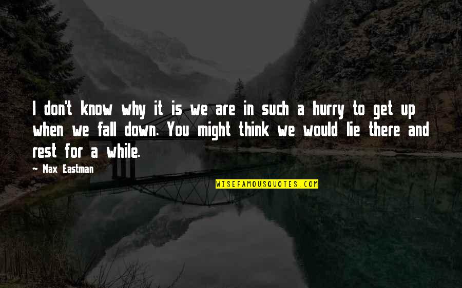 Hurry Up Quotes By Max Eastman: I don't know why it is we are