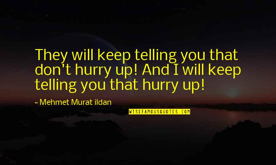 Hurry Up Quotes By Mehmet Murat Ildan: They will keep telling you that don't hurry