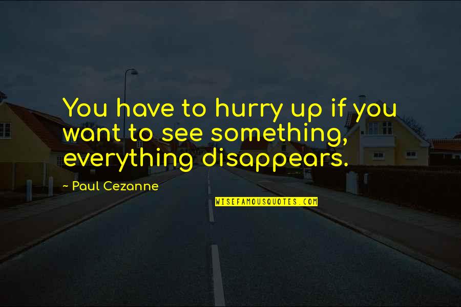 Hurry Up Quotes By Paul Cezanne: You have to hurry up if you want