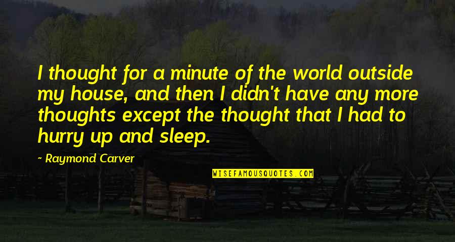 Hurry Up Quotes By Raymond Carver: I thought for a minute of the world