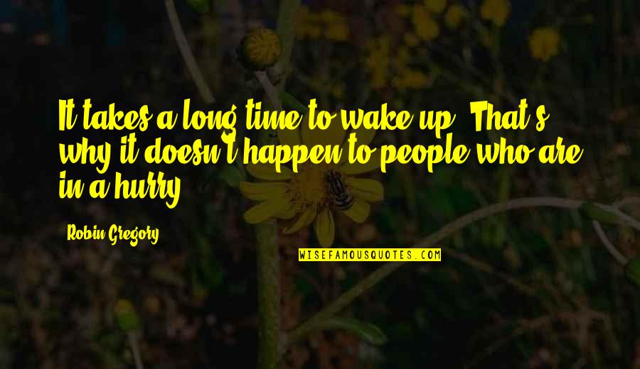 Hurry Up Quotes By Robin Gregory: It takes a long time to wake up.