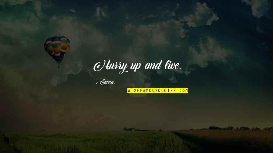Hurry Up Quotes By Seneca.: Hurry up and live.