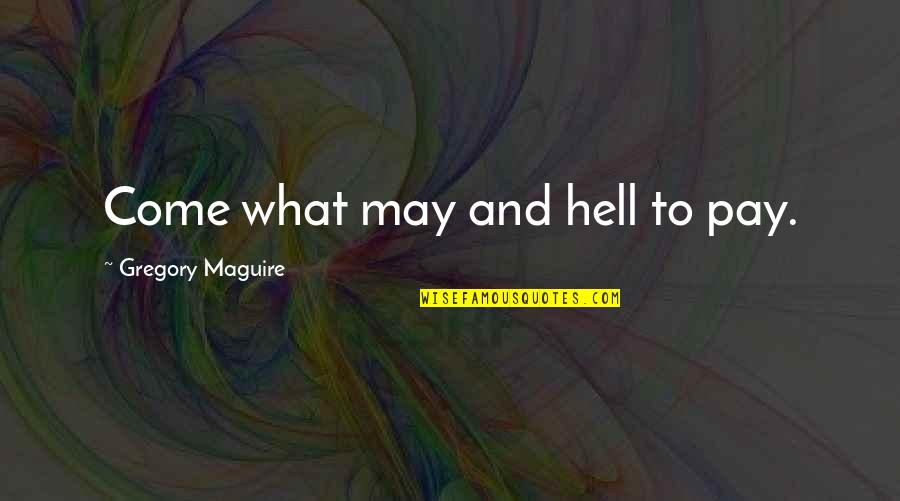 Hurry Up Weekend Quotes By Gregory Maguire: Come what may and hell to pay.