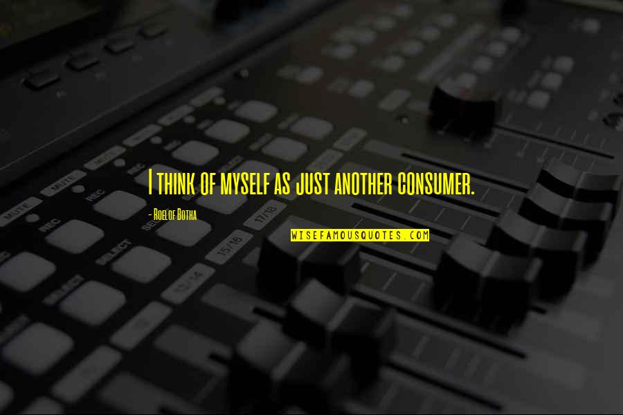 Hurry Worry Curry Quotes By Roelof Botha: I think of myself as just another consumer. Hurry Worry Curry Quotes By Roelof Botha: I think of myself as just another consumer.