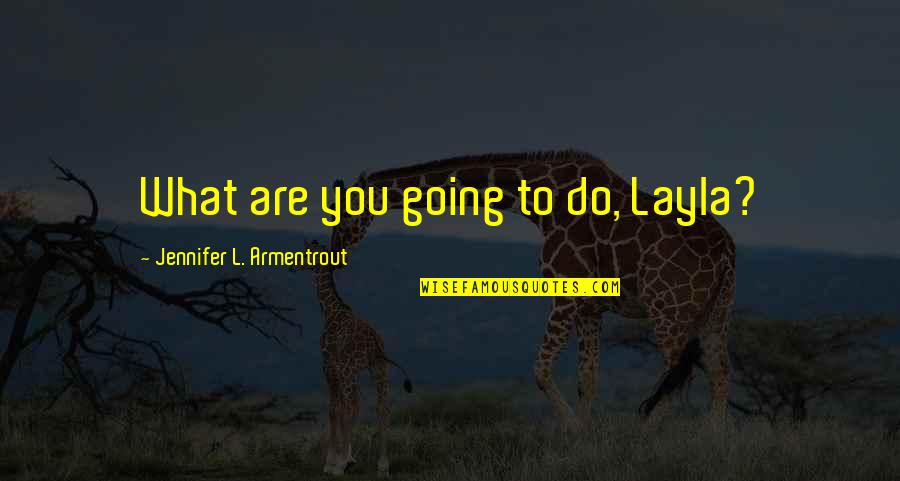 Hurrying Home Quotes By Jennifer L. Armentrout: What are you going to do, Layla? Hurrying Home Quotes By Jennifer L. Armentrout: What are you going to do, Layla?