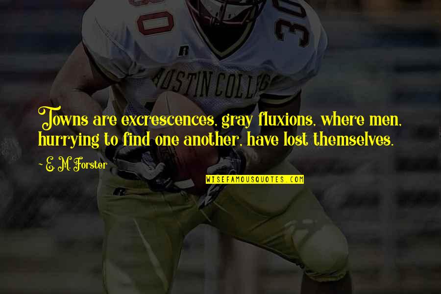 Hurrying Quotes By E. M. Forster: Towns are excrescences, gray fluxions, where men, hurrying Hurrying Quotes By E. M. Forster: Towns are excrescences, gray fluxions, where men, hurrying