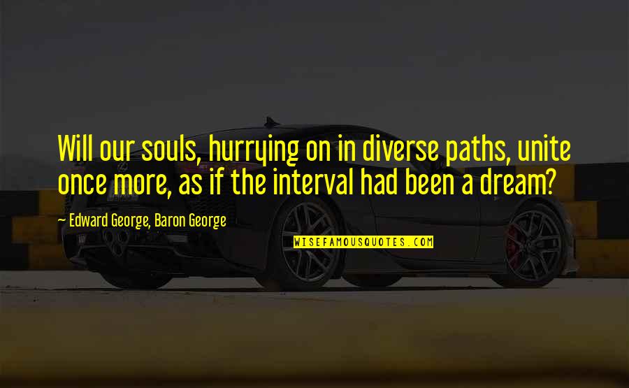 Hurrying Quotes By Edward George, Baron George: Will our souls, hurrying on in diverse paths, Hurrying Quotes By Edward George, Baron George: Will our souls, hurrying on in diverse paths,