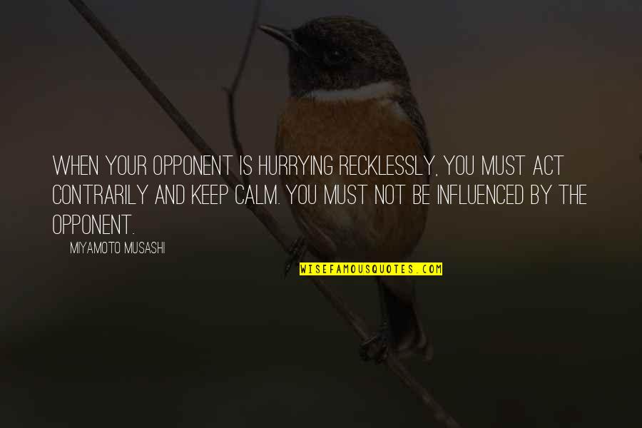 Hurrying Quotes By Miyamoto Musashi: When your opponent is hurrying recklessly, you must Hurrying Quotes By Miyamoto Musashi: When your opponent is hurrying recklessly, you must