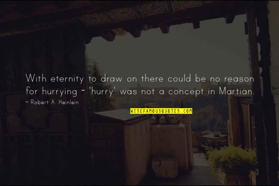 Hurrying Quotes By Robert A. Heinlein: With eternity to draw on there could be Hurrying Quotes By Robert A. Heinlein: With eternity to draw on there could be