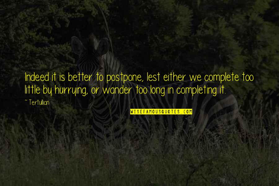 Hurrying Quotes By Tertullian: Indeed it is better to postpone, lest either Hurrying Quotes By Tertullian: Indeed it is better to postpone, lest either