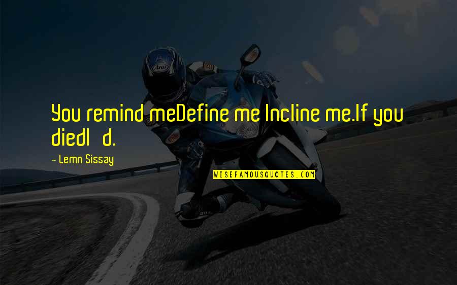 Hurrying Through Life Quotes By Lemn Sissay: You remind meDefine me Incline me.If you diedI'd.