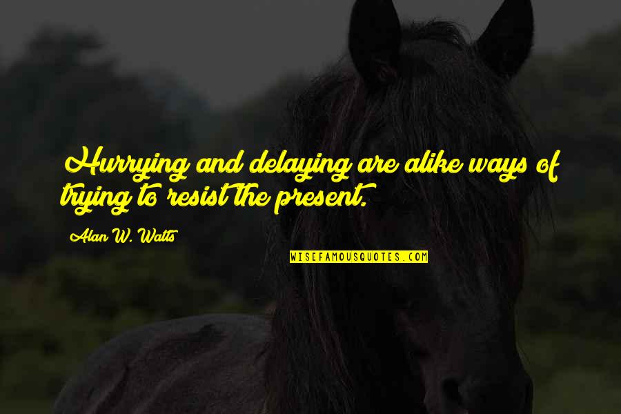 Hurrying Up Quotes By Alan W. Watts: Hurrying and delaying are alike ways of trying