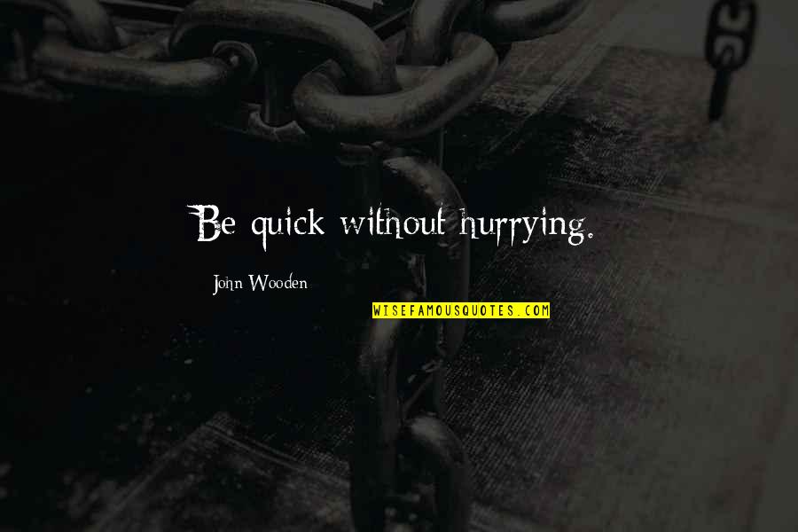 Hurrying Up Quotes By John Wooden: Be quick without hurrying.