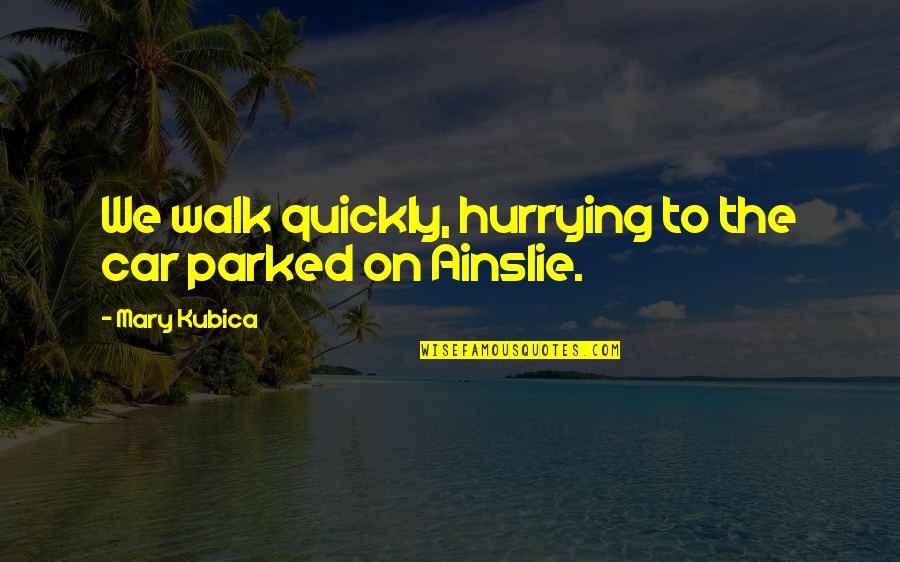 Hurrying Up Quotes By Mary Kubica: We walk quickly, hurrying to the car parked