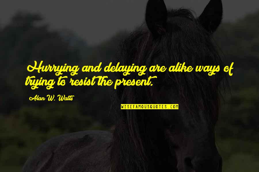 Hurrying's Quotes By Alan W. Watts: Hurrying and delaying are alike ways of trying