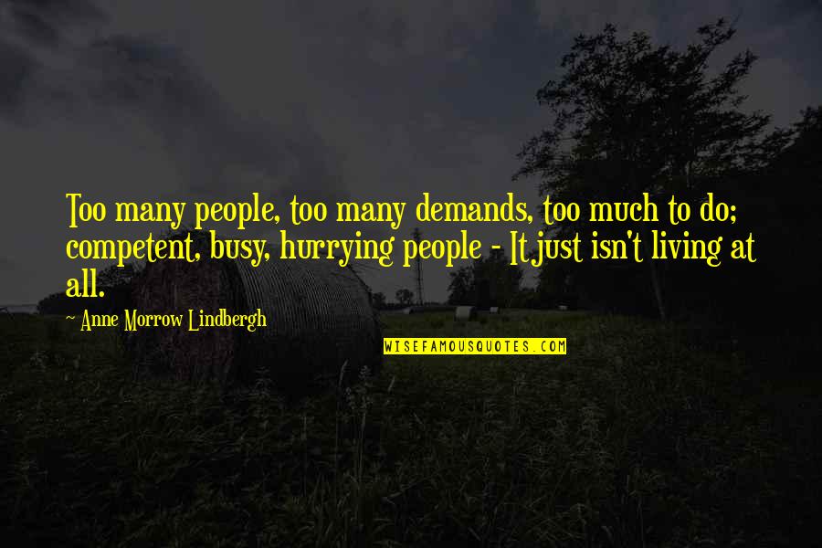 Hurrying's Quotes By Anne Morrow Lindbergh: Too many people, too many demands, too much