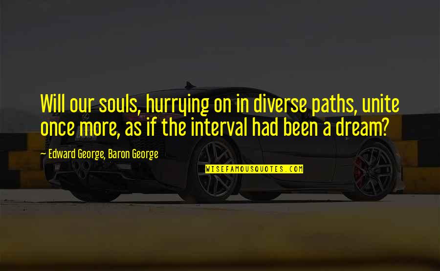 Hurrying's Quotes By Edward George, Baron George: Will our souls, hurrying on in diverse paths,