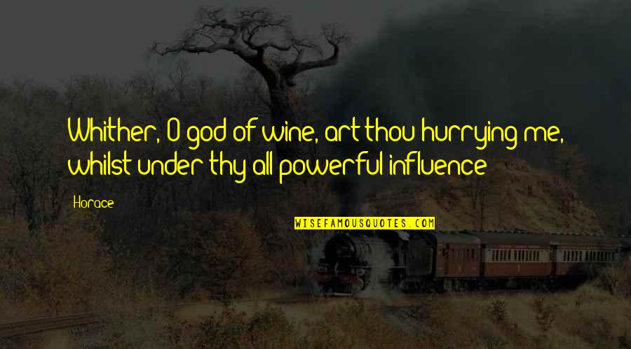 Hurrying's Quotes By Horace: Whither, O god of wine, art thou hurrying