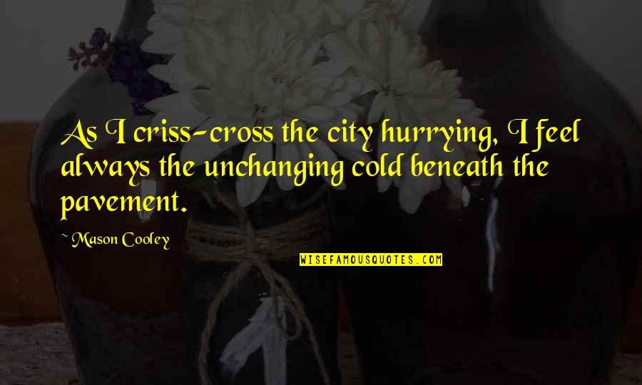 Hurrying's Quotes By Mason Cooley: As I criss-cross the city hurrying, I feel