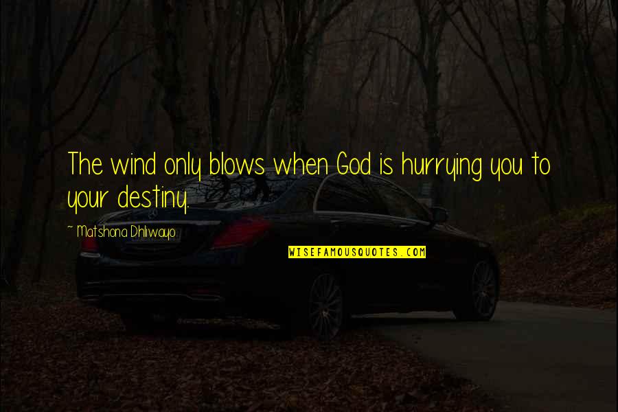 Hurrying's Quotes By Matshona Dhliwayo: The wind only blows when God is hurrying