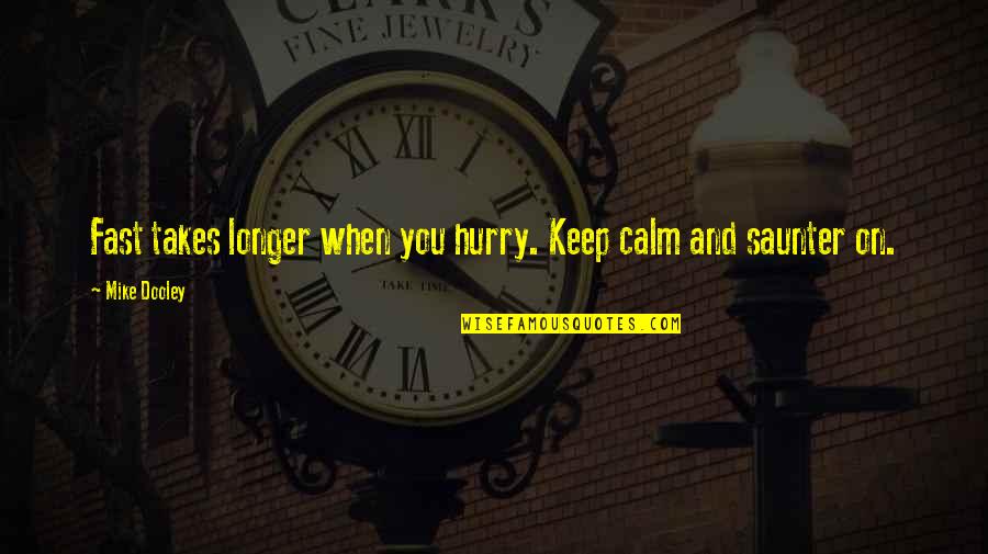 Hurrying's Quotes By Mike Dooley: Fast takes longer when you hurry. Keep calm