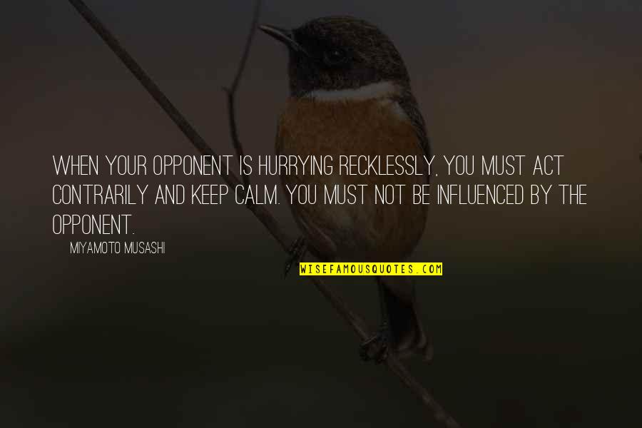 Hurrying's Quotes By Miyamoto Musashi: When your opponent is hurrying recklessly, you must
