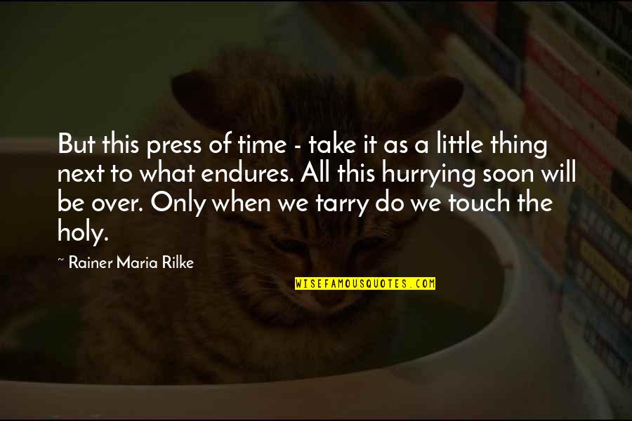 Hurrying's Quotes By Rainer Maria Rilke: But this press of time - take it