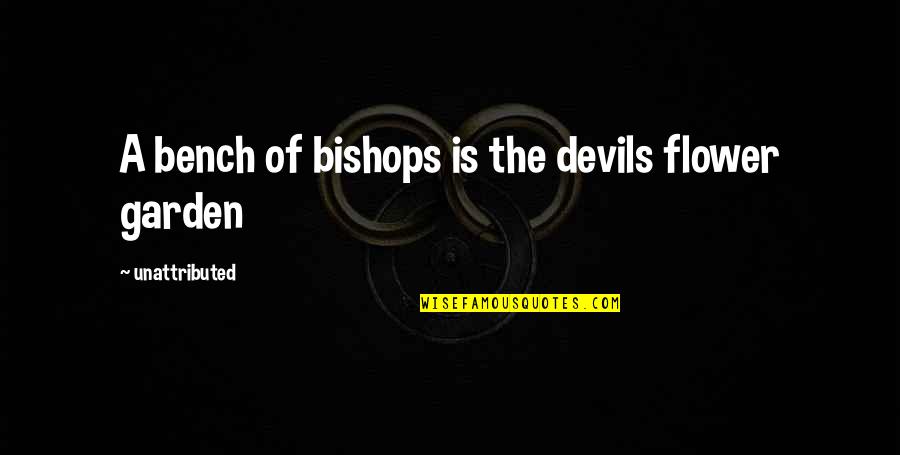 Hursey Lumbar Quotes By Unattributed: A bench of bishops is the devils flower Hursey Lumbar Quotes By Unattributed: A bench of bishops is the devils flower