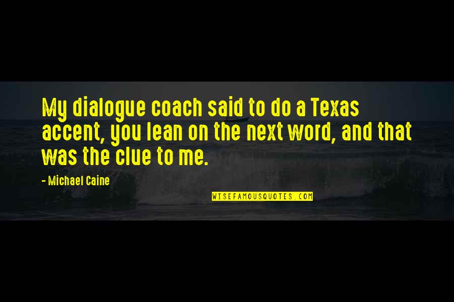 Hurst Amulet Quotes By Michael Caine: My dialogue coach said to do a Texas