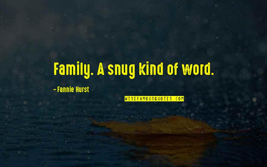 Hurst Quotes By Fannie Hurst: Family. A snug kind of word.