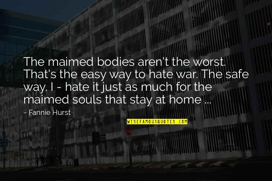 Hurst Quotes By Fannie Hurst: The maimed bodies aren't the worst. That's the