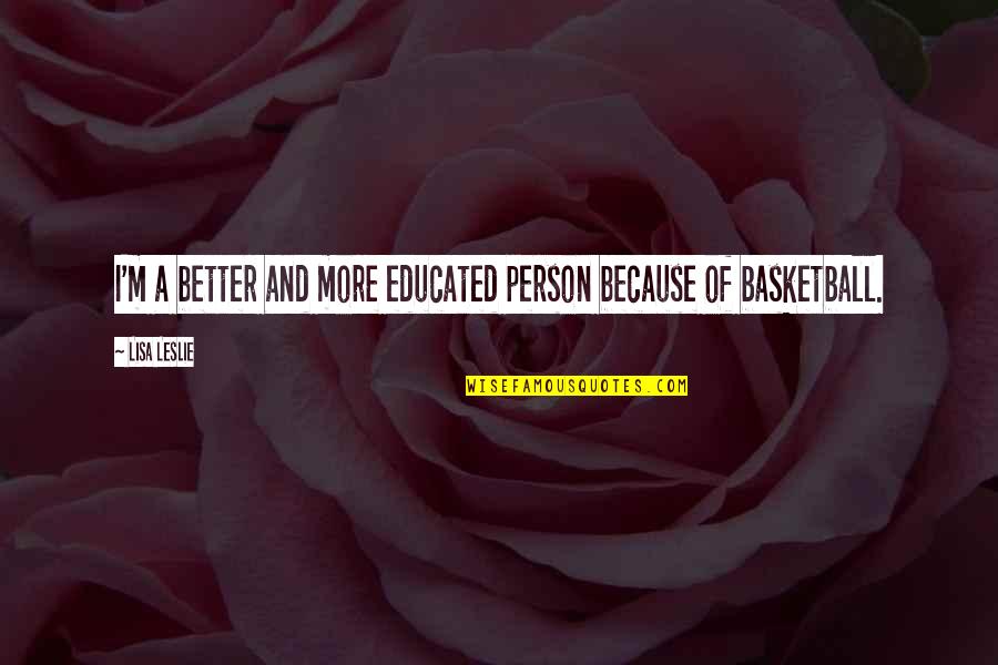 Hursthouse On Abortion Quotes By Lisa Leslie: I'm a better and more educated person because
