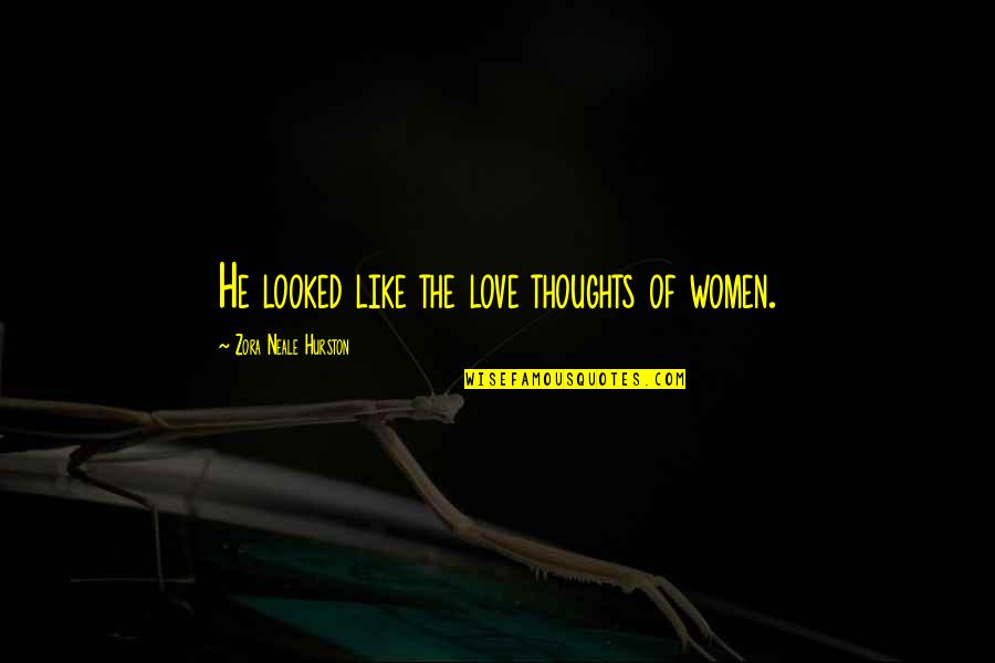 Hurston Quotes By Zora Neale Hurston: He looked like the love thoughts of women.