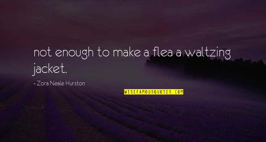 Hurston Quotes By Zora Neale Hurston: not enough to make a flea a waltzing