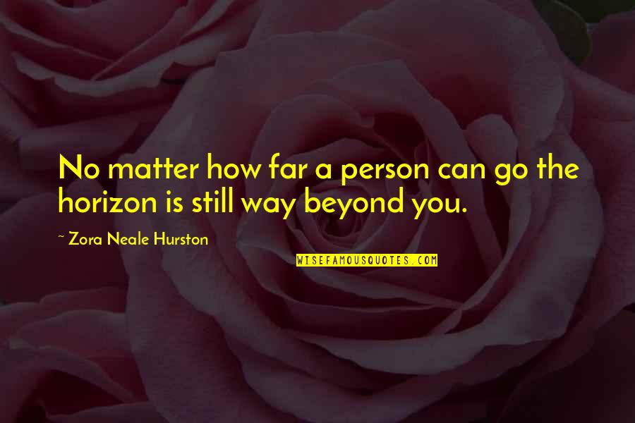 Hurston Quotes By Zora Neale Hurston: No matter how far a person can go