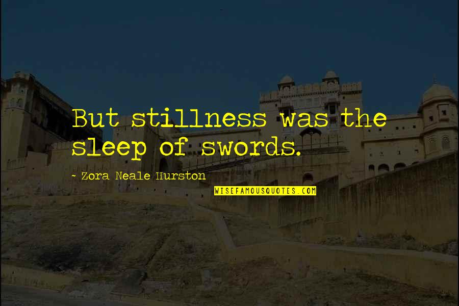 Hurston Quotes By Zora Neale Hurston: But stillness was the sleep of swords.