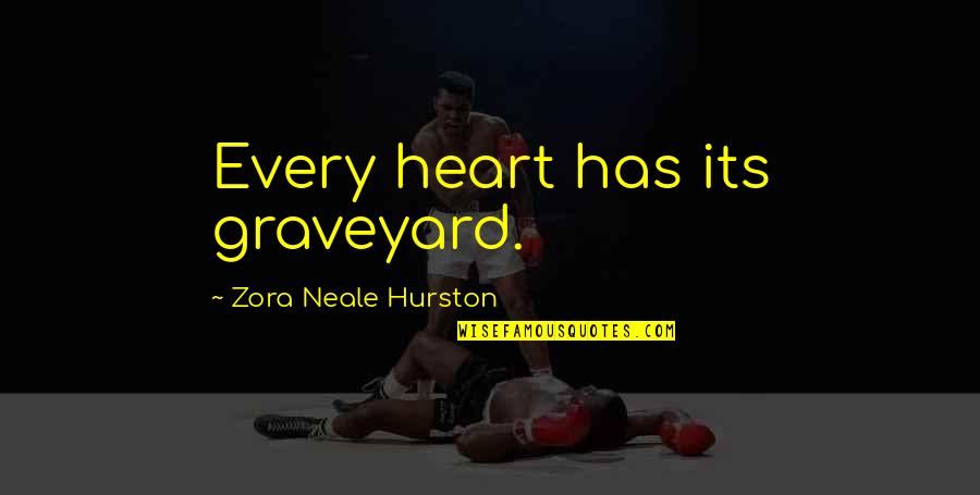 Hurston Quotes By Zora Neale Hurston: Every heart has its graveyard.