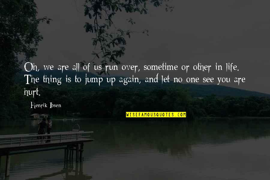 Hurt Again And Again Quotes By Henrik Ibsen: Oh, we are all of us run over,