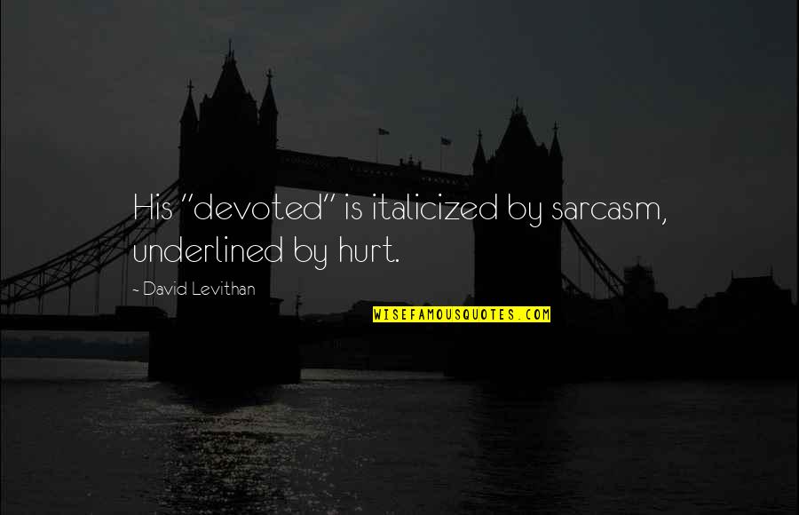 Hurt All Over Quotes By David Levithan: His "devoted" is italicized by sarcasm, underlined by